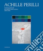 Achille Perilli. Catalogo generale dei dipinti e delle sculture (1945-2016). Ediz. illustrata libro