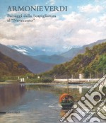 Armonie verdi. Paesaggi dalla Scapigliatura al «Novecento». Catalogo della mostra (Verbania, 25 marzo-30 settembre 2018). Ediz. a colori