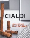 Cialdi. L'evoluzione della forma. Catalogo della mostra (Forte dei Marmi, 21 aprile-2 giugno 2018). Ediz. italiana e inglese libro
