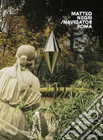 Matteo Negri. Navigator Roma. Catalogo della mostra (Roma, 17 aprile-18 giugno 2018). Ediz. italiana e inglese libro