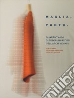 Maglia, punto. Quarant'anni di tesori nascosti nella storia dell'archivio MF1. Catalogo della mostra (Milano, 24 aprile-6 maggio 2018). Ediz. italiana e inglese libro