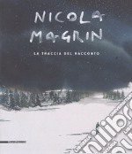 Nicola Magrin. La traccia del racconto. Catalogo della mostra (Aosta, 5 maggio-7 ottobre 2018). Ediz. italiana e francese libro