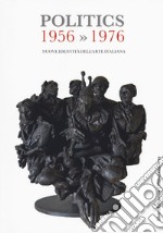 Politics 1956-1976. Nuove identità dell'arte italiana. Catalogo della mostra (Gemonio, 25 novembre 2017-24 marzo 2018; Iseo, 2 marzo-14 aprile 2019). Ediz. a colori libro