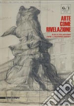 Arte come rivelazione. Dalla Collezione Luigi e Peppino Agrati. Catalogo della mostra (Milano, 16 maggio-19 agosto 2018). Ediz. a colori libro