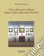 Una collezione italiana. Opere dalla collezione Merlini. Ediz. italiana e inglese libro