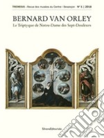 Bernard Van Orley. Le triptyque de Notre-Dame des sept douleurs. Ediz. illustrata