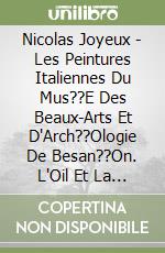 Nicolas Joyeux - Les Peintures Italiennes Du Mus??E Des Beaux-Arts Et D'Arch??Ologie De Besan??On. L'Oil Et La Main libro