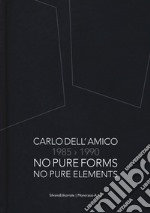 Carlo Dell'Amico 1985-1990. No pure forms, no pure elements. Ediz. italiana e inglese libro