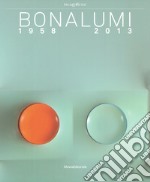 Bonalumi (1958-2013). Catalogo della mostra (Milano, 16 luglio-30 settembre 2018). Ediz. a colori libro