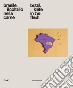 Brasile. Il coltello nella carne-Brazil. Knife in the flesh. Catalogo della mostra (Milano, 4 luglio-9 settembre 2018). Ediz. a colori