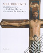 Milleduecento. Civiltà figurativa tra Umbria e Marche al tramonto del romanico. Catalogo della mostra (Matelica, 9 giugno-4 novembre 2018). Ediz. a colori libro