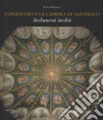 Correggio e la camera di San Paolo. Svelamenti inediti. Ediz. a colori libro