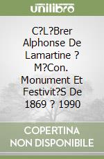 C?L?Brer Alphonse De Lamartine ? M?Con. Monument Et Festivit?S De 1869 ? 1990 libro