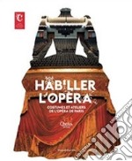 Habiller l'opéra. Costumes et ateliers de l'Opéra de Paris. Ediz. illustrata libro