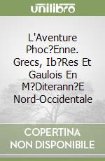 L'Aventure Phoc?Enne. Grecs, Ib?Res Et Gaulois En M?Diterann?E Nord-Occidentale libro