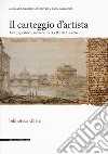 Il carteggio d'artista. Fonti, questioni, ricerche tra XVII e XIX secolo libro