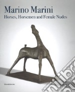 Marino Marini. Horses, horsemen and female nudes. Catalogo della mostra (Londra, 27 febbraio-1 giugno 2018). Ediz. a colori libro