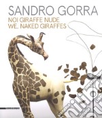 Sandro Gorra. Noi giraffe nude. Catalogo della mostra (Milano, 04 ottobre-10 novembre 2018). Ediz. italiana e inglese libro