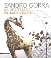 Sandro Gorra. Noi giraffe nude. Catalogo della mostra (Milano, 04 ottobre-10 novembre 2018). Ediz. italiana e inglese libro