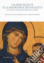 Filippo Rusuti e la Madonna di San Luca in Santa Maria del Popolo a Roma. Il restauro e la nuova attribuzione di un capolavoro medievale. Catalogo della mostra (Roma, 19 ottobre-18 novembre 2018). Ediz. illustrata libro