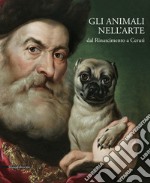 Gli animali nell'arte dal Rinascimento a Ceruti. Catalogo della mostra (Brescia, 19 gennaio-9 giugno 2019). Ediz. a colori libro