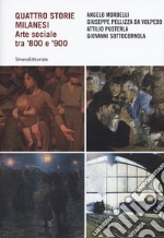 Quattro storie milanesi. Arte sociale tra '800 e '900. Ediz. illustrata libro