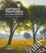 Antonio Fontanesi e la sua eredità. Da Pellizza da Volpedo a Burri. Catalogo della mostra (Reggio Emilia, 6 aprile-14 luglio 2019). Ediz. a colori libro