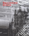 Raccontare Milano. Arte, architettura, media e mercato. Ediz. a colori libro