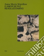 Anna Maria Maiolino. O amor se faz revolucionário. Catalogo della mostra (Milano, 29 marzo-9 giugno 2019). Ediz. italiana e inglese libro