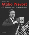Attilio Prevost (1890-1954). Una vita in prima linea. Ritratto dell'inventore della moviola. Ediz. illustrata libro