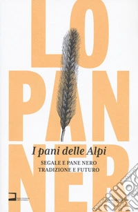 I pani delle Alpi. Segale e pane nero. Tradizione e futuro. Ediz. a colori libro
