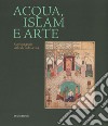 Acqua, Islam e arte. Goccia a goccia dal cielo cade la vita. Catalogo della mostra (Torino, 10 aprile-1 settembre 2019). Ediz. illustrata libro di Vanoli A. (cur.)