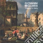 Giovanni Migliara. Viaggio in Italia. Catalogo della mostra (Torino, 28 febbraio-16 giugno 2019). Ediz. illustrata libro