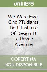 We Were Five. Cinq ?Tudiants De L'Institute Of Design Et La Revue Aperture libro