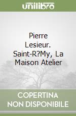 Pierre Lesieur. Saint-R?My, La Maison Atelier libro