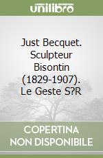 Just Becquet. Sculpteur Bisontin (1829-1907). Le Geste S?R libro