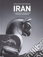 Iran. Il labirinto dell'immaginazione. Ediz. italiana e inglese