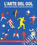 L'arte del gol. Pittura, scultura, fotografia e il gioco più bello del mondo. Catalogo della mostra (Reggio Emilia, 19 giugno-8 settembre 2019). Ediz. a colori