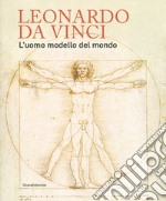 Leonardo da Vinci. L'uomo modello del mondo. Catalogo della mostra (Venezia, 17 aprile-14 luglio 2019). Ediz. illustrata libro