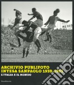 Archivio Publifoto Intesa San Paolo 1939-1981. L'Italia e il mondo. Ediz. illustrata libro