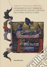 Apparuit Thesaurus Ambrosius. Le reliquie di Sant'Ambrogio e dei martiri Gervaso e Protaso tra storia, scienza e fede