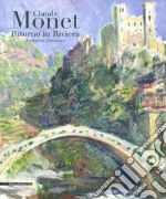 Monet ritorno in Riviera. Catalogo della mostra (Bordighera-Dolceacqua, 30 aprile-31 luglio 2019). Ediz. illustrata