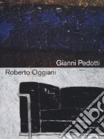 Gianni Pedotti e Roberto Oggiani. Elogio della pittura. Catalogo della mostra (Aosta, 14 giugno-15 settembre 2019). Ediz. italiana e francese