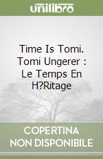 Time Is Tomi. Tomi Ungerer : Le Temps En H?Ritage libro