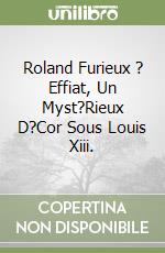 Roland Furieux ? Effiat, Un Myst?Rieux D?Cor Sous Louis Xiii. libro