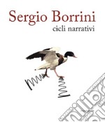 Sergio Borrini. Cicli narrativi. Ediz. illustrata libro