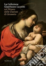 La collezione Gianfranco Luzzetti nel Museo delle Clarisse di Grosseto. Ediz. italiana e inglese