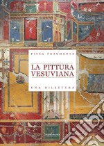 La pittura vesuviana. Una rilettura. Picta Fragmenta libro