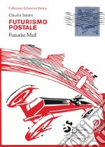 Futurismo postale. Collezione Echaurren Salaris-Futurism mail. Ediz. a colori libro