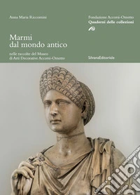 Marmi dal mondo antico nelle raccolte del Museo di arti decorative Accorsi-Ometto. Ediz. illustrata